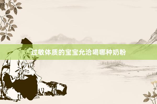 过敏体质的宝宝允洽喝哪种奶粉