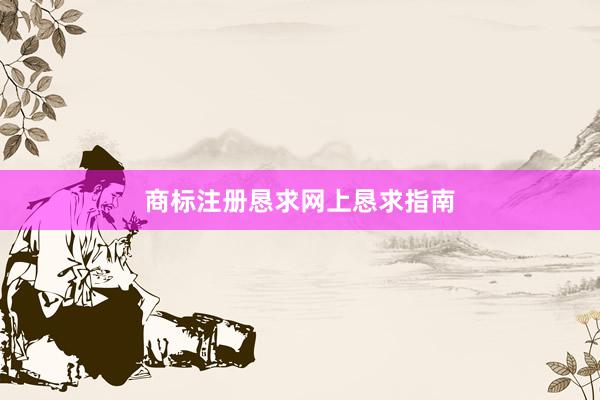 商标注册恳求网上恳求指南