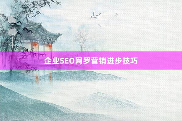 企业SEO网罗营销进步技巧